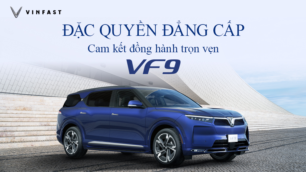 VINFAST GIA TĂNG QUYỀN LỢI ĐẶC QUYỀN CHO KHÁCH HÀNG VF 9, CAM KẾT ĐỒNG HÀNH TRỌN VÒNG ĐỜI XE