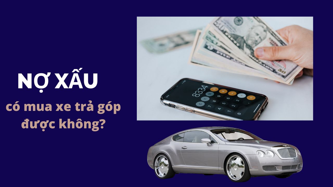 Nợ xấu có mua xe trả góp được không?